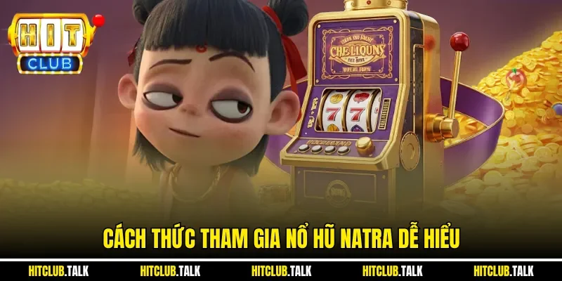 Cách thức tham gia nổ hũ Natra dễ hiểu