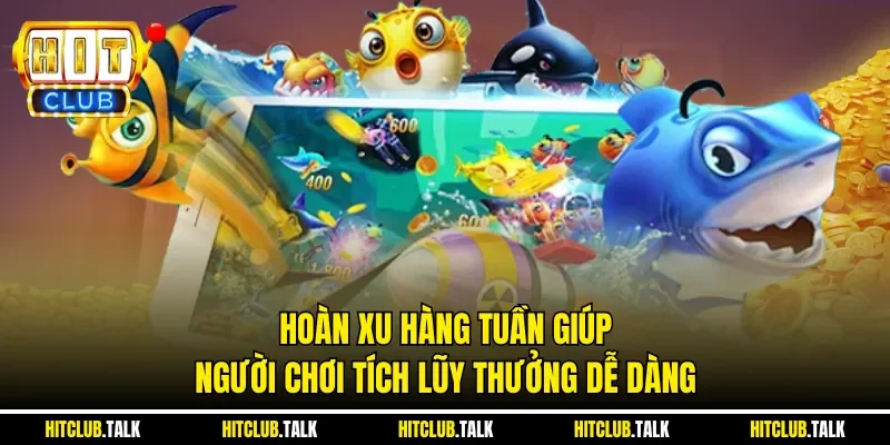 Hoàn xu hàng tuần giúp người chơi tích lũy thưởng dễ dàng