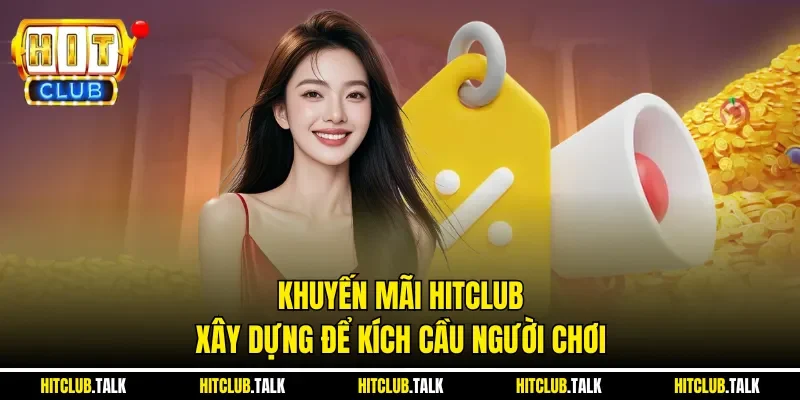 Khuyến mãi HITCLUB xây dựng để kích cầu người chơi