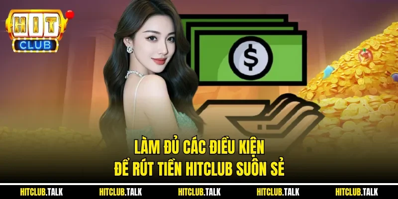 Làm đủ các điều kiện để rút tiền HITCLUB suôn sẻ