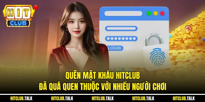 Quên mật khẩu HITCLUB đã quá quen thuộc với nhiều người chơi